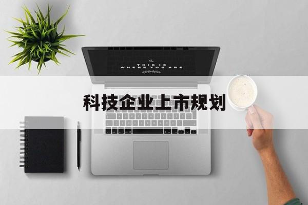 赣州市科技企业上市规划(大型科技企业 上市)